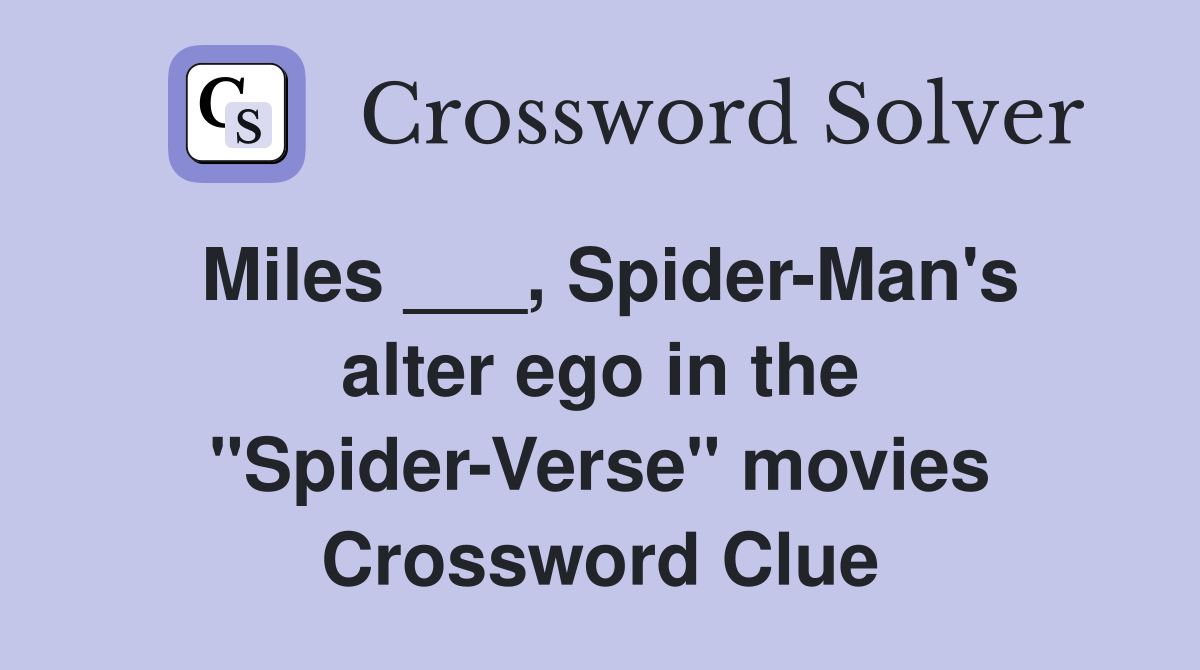 Miles ___, SpiderMan's alter ego in the "SpiderVerse" movies